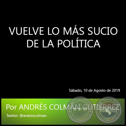 VUELVE LO MÁS SUCIO DE LA POLÍTICA - Por ANDRÉS COLMÁN GUTIÉRREZ - Sábado, 10 de Agosto de 2019